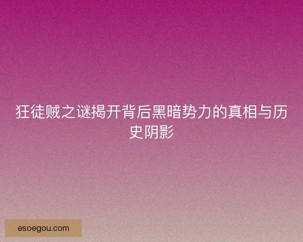 狂徒贼之谜揭开背后黑暗势力的真相与历史阴影