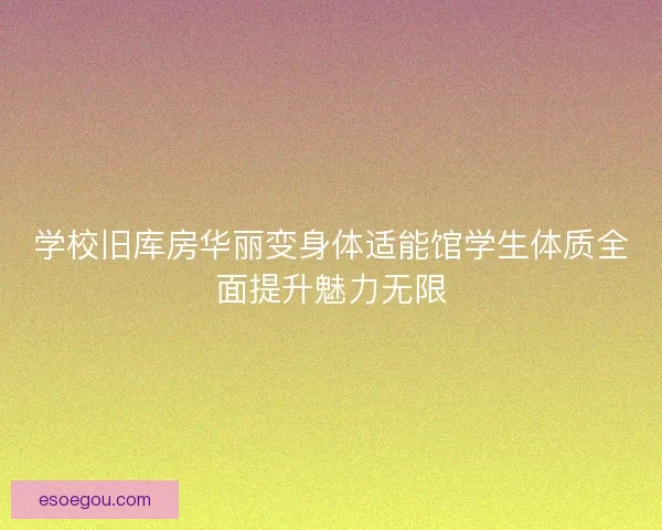 学校旧库房华丽变身体适能馆学生体质全面提升魅力无限