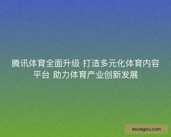 腾讯体育全面升级 打造多元化体育内容平台 助力体育产业创新发展