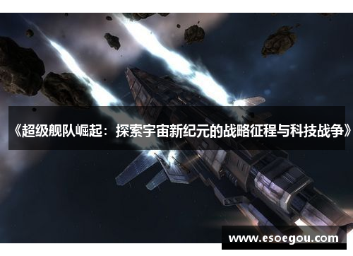 《超级舰队崛起：探索宇宙新纪元的战略征程与科技战争》